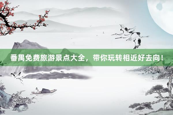 番禺免费旅游景点大全,带你玩转相近好去向!