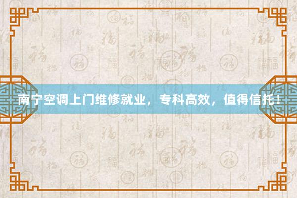 南宁空调上门维修就业,专科高效,值得信托!